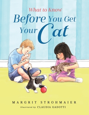 What to Know Before You Get Your Cat: A Rhyming Picture Book That Teaches Children About the Responsibility of Pet Ownership - Margrit Strohmaier