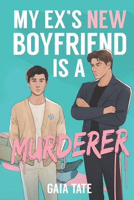 Coperta cărții 'My Ex's New Boyfriend is a Murderer: MM Romantic Comedy Thriller (Miles and Kieran Book 1) - Gaia Tate'