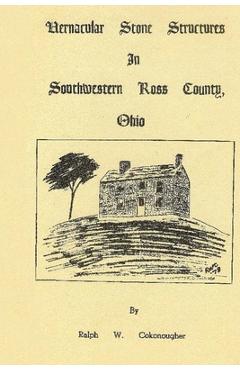Coperta cărții 'Vernacular Stone Structures In Southwestern Ross County, Ohio - Ralph Cokonougher'