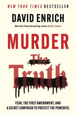 Murder the Truth: Fear, the First Amendment, and a Secret Campaign to Protect the Powerful - David Enrich