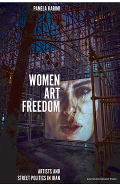 Coperta cărții 'Women, Art, Freedom: Artists and Street Politics in Iran - Pamela Karimi'