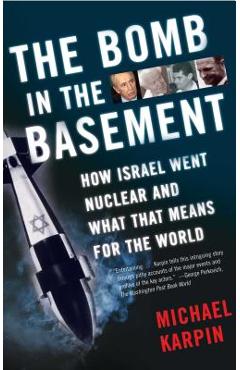 Coperta cărții 'The Bomb in the Basement: How Israel Went Nuclear and What That Means for the World - Michael Karpin'