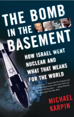 Coperta cărții 'The Bomb in the Basement: How Israel Went Nuclear and What That Means for the World - Michael Karpin'