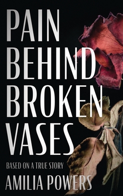 Pain Behind Broken Vases - Amilia Powers
