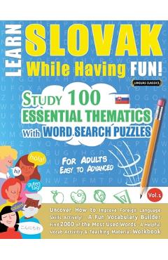 Coperta cărții 'Learn Slovak While Having Fun! - For Adults: EASY TO ADVANCED - STUDY 100 ESSENTIAL THEMATICS WITH WORD SEARCH PUZZLES'