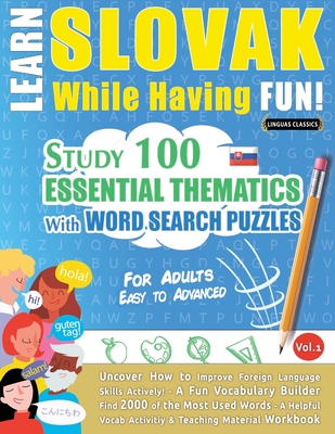 Coperta cărții 'Learn Slovak While Having Fun! - For Adults: EASY TO ADVANCED - STUDY 100 ESSENTIAL THEMATICS WITH WORD SEARCH PUZZLES'