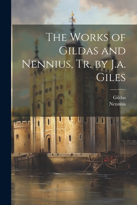 The Works of Gildas and Nennius, Tr. by J.a. Giles - 