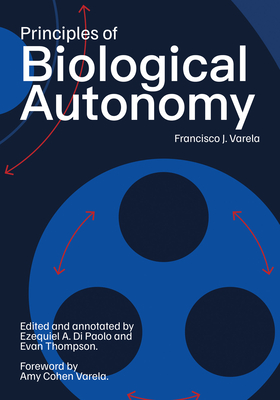 Principles of Biological Autonomy, a New Annotated Edition - Francisco J. Varela