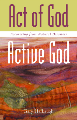 Act of God/Active God: Recovering from Natural Disasters - Gary L. Harbaugh