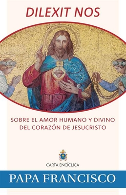 Dilexit Nos: Sobre El Amor Humano Y Divino del Corazn de Jesucristo - 