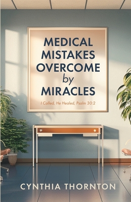 Medical Mistakes Overcome by Miracles - Cynthia Thornton