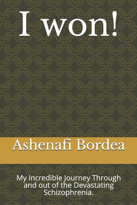 I won!: My Incredible Journey Through and out of the Devastating Schizophrenia. - Ashenafi Bordea