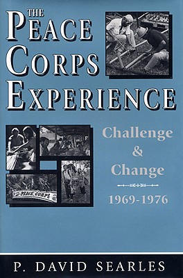 The Peace Corps Experience: Challenge and Change, 1969-1976 - P. David Searles