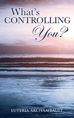 What's Controlling You? - Luteria Archambault