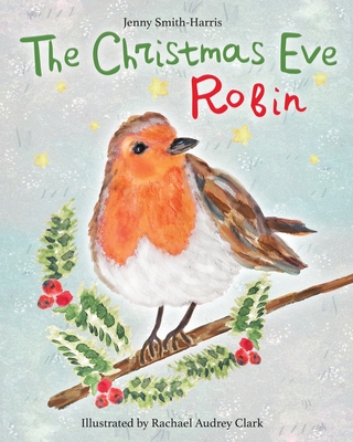 The Christmas Eve Robin - Jenny Smith-harris