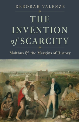 The Invention of Scarcity: Malthus and the Margins of History - Deborah Valenze