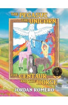Coperta cărții 'The Pegasus, the Unicorn, the Centaur, and the Horse - Jordan Romero'