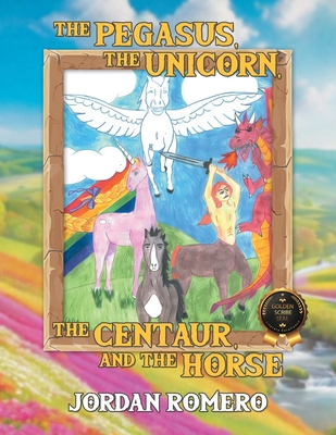 Coperta cărții 'The Pegasus, the Unicorn, the Centaur, and the Horse - Jordan Romero'