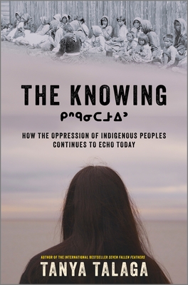 The Knowing: How the Oppression of Indigenous Peoples Continues to Echo Today - Tanya Talaga