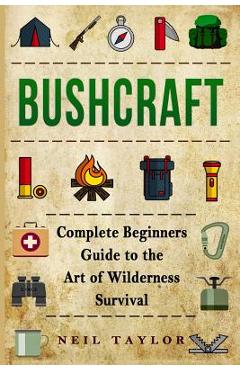 Poza produsului Bushcraft: Bushcraft Complete Begginers Guide To The Art Of Wilderness Survival - Neil Taylor