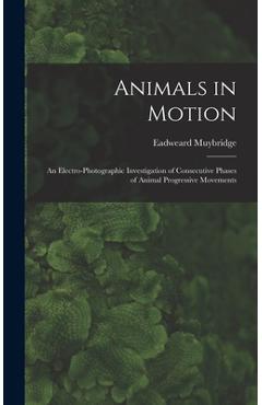 Coperta cărții 'Animals in Motion: an Electro-photographic Investigation of Consecutive Phases of Animal Progressive Movements -'