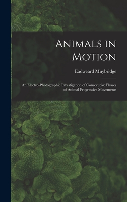 Coperta cărții 'Animals in Motion: an Electro-photographic Investigation of Consecutive Phases of Animal Progressive Movements -'