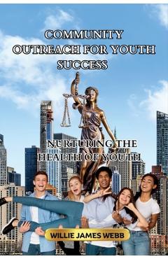 Coperta cărții 'Community Outreach For Youth Success: Nurturing The Health Of Youth - Willie James Webb'