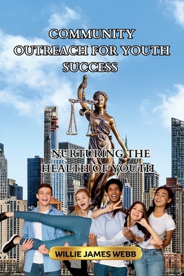 Coperta cărții 'Community Outreach For Youth Success: Nurturing The Health Of Youth - Willie James Webb'