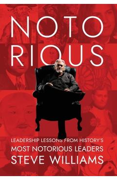Coperta cărții 'Notorious: Leadership Lessons from History's Most Notorious Leaders - Steve Williams'