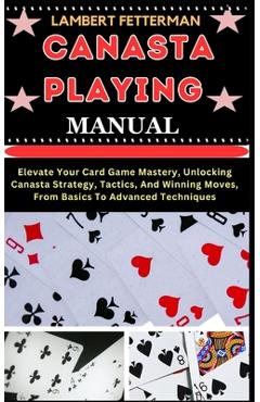 Poza produsului Canasta Playing Manual: Elevate Your Card Game Mastery, Unlocking Canasta Strategy, Tactics, And Winning Moves, From Basics To Advanced Techni - Lambert Fetterman
