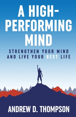 A High-Performing Mind: Strengthen Your Mind and Live Your Best Life - Andrew D. Thompson