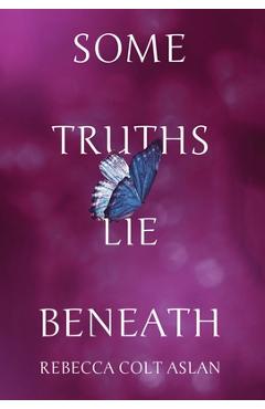 Coperta cărții 'Some Truths Lie Beneath - Rebecca Colt Aslan'
