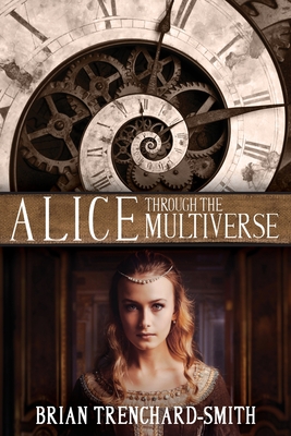 Coperta cărții 'Alice Through the Multiverse - Brian Medwin Trenchard-smith'