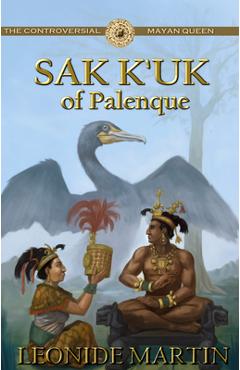 Poza produsului The Controversial Mayan Queen: Sak K'uk of Palenque (Mists of Palenque Book 2) - Leonide Martin