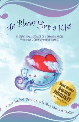 Coperta cărții 'He Blew Her a Kiss: Communications from Loved Ones Who Have Passed - Angie Pechak Printup'