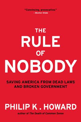Rule of Nobody: Saving America from Dead Laws and Broken Government - Philip K. Howard