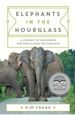 Coperta cărții 'Elephants in the Hourglass: A Journey of Reckoning and Hope Along the Himalaya - Kim Frank'