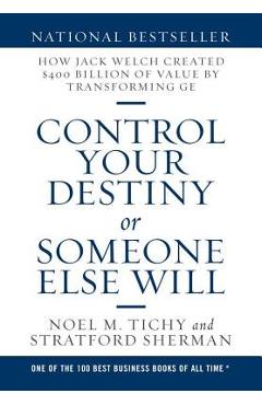 Coperta cărții 'Control Your Destiny or Someone Else Will: How Jack Welch Created $400 Billion of Value by Transforming GE - Noel M.'