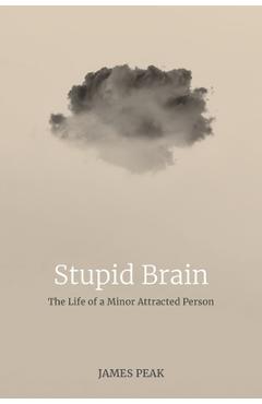 Coperta cărții 'Stupid Brain: The Life of a Minor Attracted Person - James Peak'