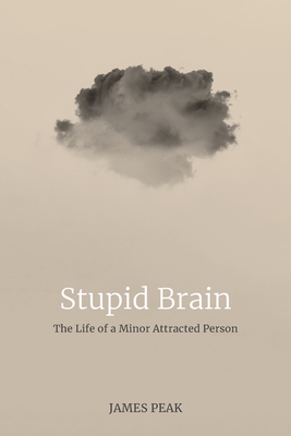 Coperta cărții 'Stupid Brain: The Life of a Minor Attracted Person - James Peak'