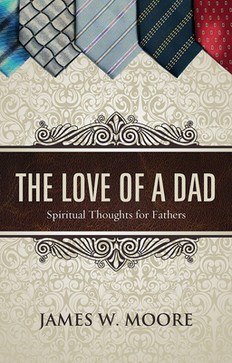 Love of a Dad: Spiritual Thoughts for Fathers - James W. Moore