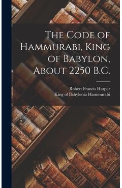 Coperta cărții 'The Code of Hammurabi, King of Babylon, About 2250 B.C. - Robert Francis 1864-1914 Harper'