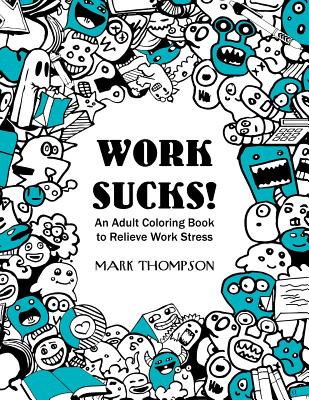 Work Sucks!: An Adult Coloring Book to Relieve Work Stress: (Volume 1 of Humorous Coloring Books Series by Mark Thompson) - 