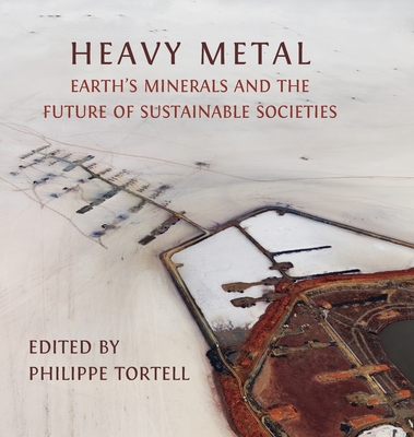 Heavy Metal: Earth's Minerals and the Future of Sustainable Societies - Philippe Tortell