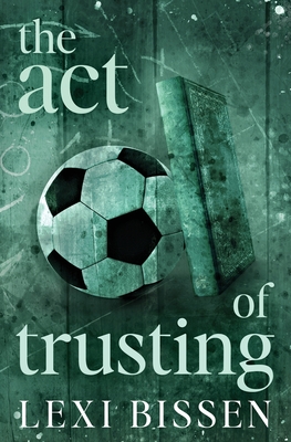 The Act of Trusting - Special Edition - Lexi Bissen