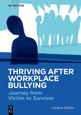 Thriving After Workplace Bullying: Journey from Victim to Survivor - Lavena Wilkin