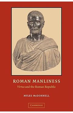 Poza produsului Roman Manliness: Virtus and the Roman Republic - Myles Mcdonnell
