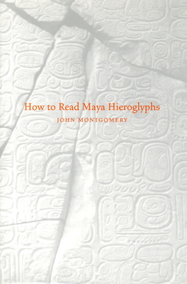 How to Read Maya Hieroglyphs - John Montgomery