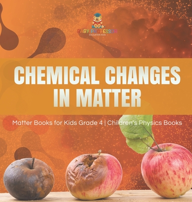 Chemical Changes in Matter Matter Books for Kids Grade 4 Children's Physics Books - 