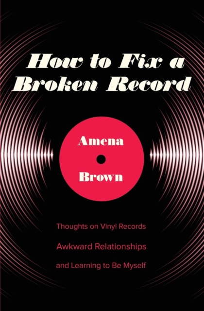 Coperta cărții 'How to Fix a Broken Record: Thoughts on Vinyl Records, Awkward Relationships, and Learning to Be Myself - Amena Brown'